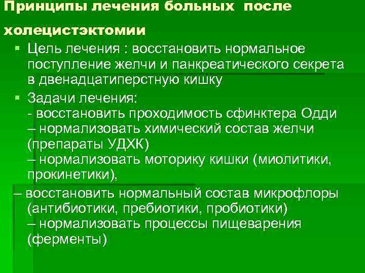 Принципы лечения больных после холецистэктомии § Цель лечения : восстановить нормальное поступление желчи и