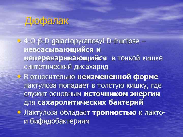 Дюфалак • 4 -О-β-D galactopyranosyl-D-fructose – • • невсасывающийся и непереваривающийся в тонкой кишке