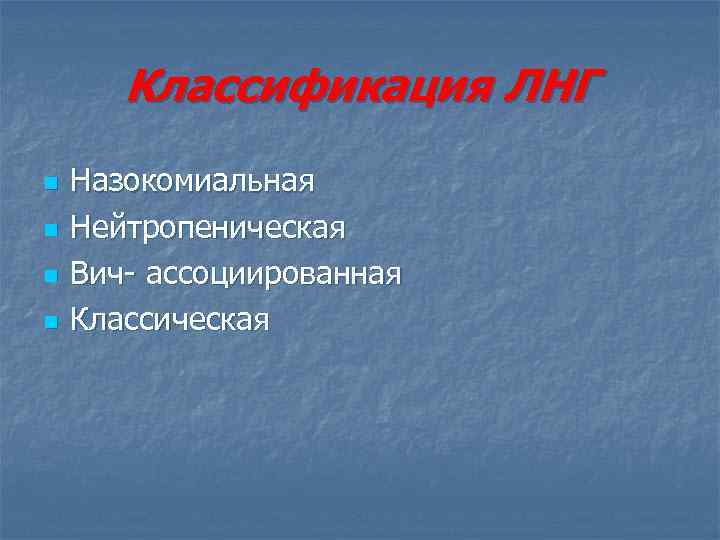 Классификация ЛНГ n n Назокомиальная Нейтропеническая Вич- ассоциированная Классическая 