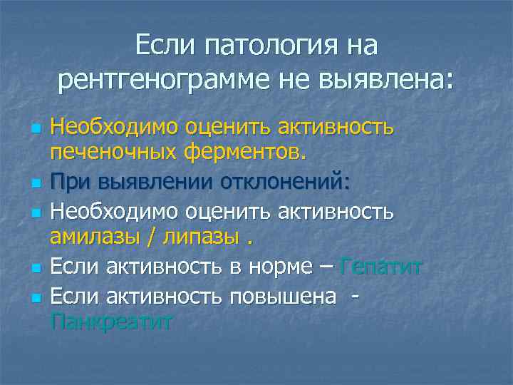 Если патология на рентгенограмме не выявлена: n n n Необходимо оценить активность печеночных ферментов.