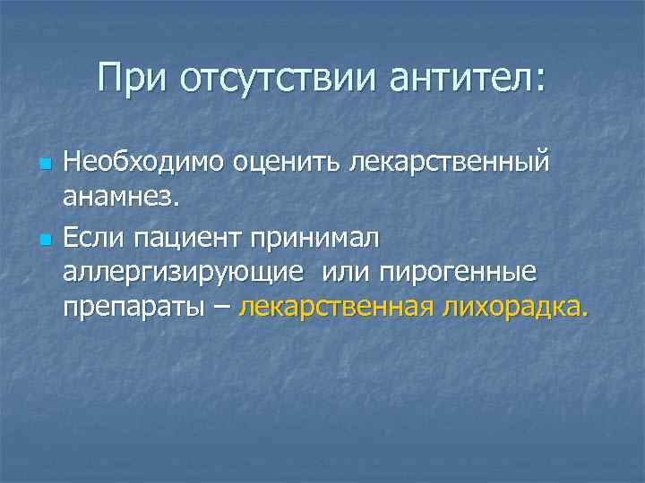 При отсутствии антител: n n Необходимо оценить лекарственный анамнез. Если пациент принимал аллергизирующие или