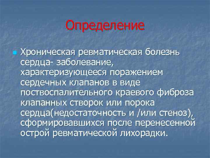 Определение n Хроническая ревматическая болезнь сердца- заболевание, характеризующееся поражением сердечных клапанов в виде поствоспалительного