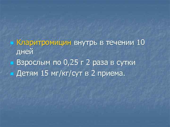 n n n Кларитромицин внутрь в течении 10 дней Взрослым по 0, 25 г