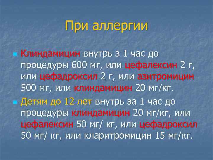 При аллергии n n Клиндамицин внутрь з 1 час до процедуры 600 мг, или