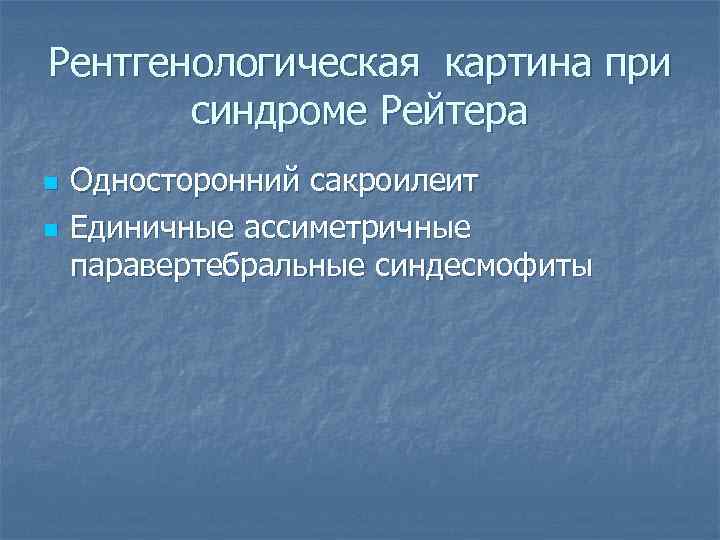 Рентгенологическая картина при синдроме Рейтера n n Односторонний сакроилеит Единичные ассиметричные паравертебральные синдесмофиты 