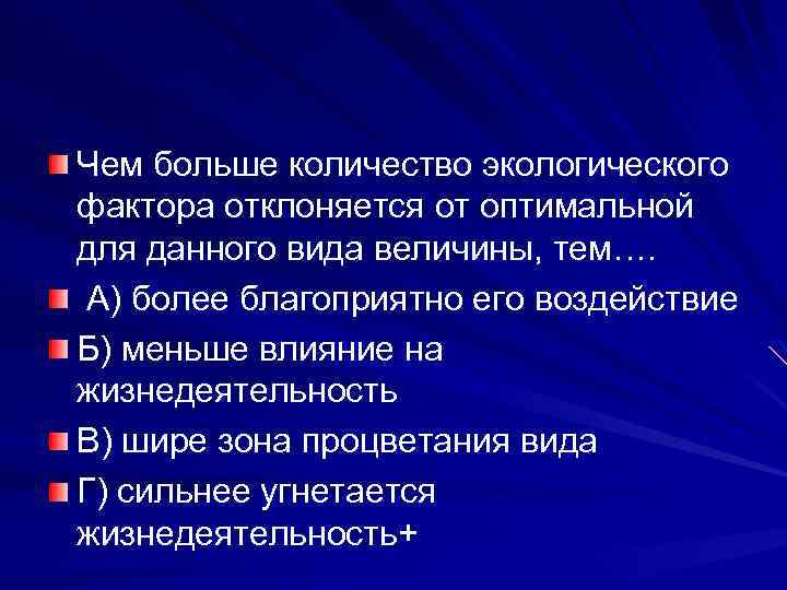 Чем больше количество экологического фактора отклоняется от оптимальной для данного вида величины, тем…. А)