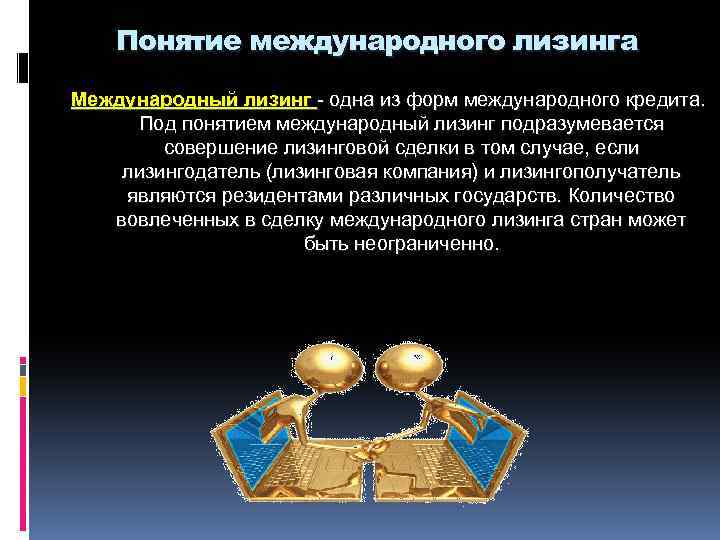 Понятие международного лизинга Международный лизинг - одна из форм международного кредита. Под понятием международный