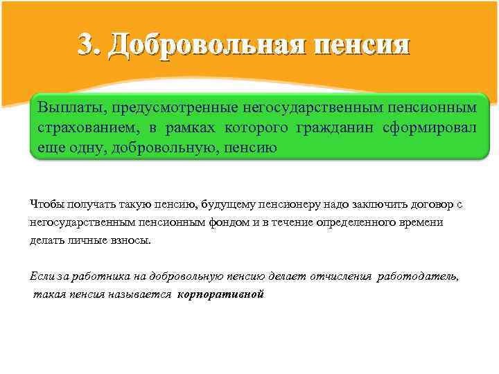 3. Добровольная пенсия Выплаты, предусмотренные негосударственным пенсионным страхованием, в рамках которого гражданин сформировал еще
