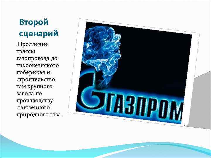 Второй сценарий Продление трассы газопровода до тихоокеанского побережья и строительство там крупного завода по