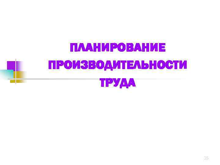 ПЛАНИРОВАНИЕ ПРОИЗВОДИТЕЛЬНОСТИ ТРУДА 35 