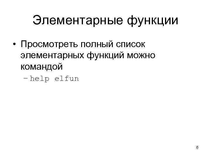 Элементарные функции • Просмотреть полный список элементарных функций можно командой – help elfun 6