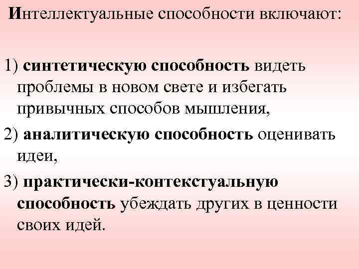 Интеллектуальные способности включают: 1) синтетическую способность видеть проблемы в новом свете и избегать привычных