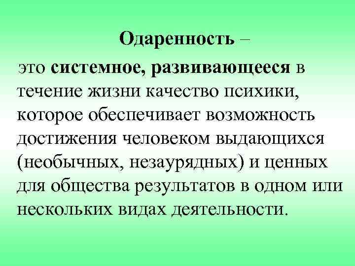 Одаренность – это системное, развивающееся в течение жизни качество психики, которое обеспечивает возможность достижения