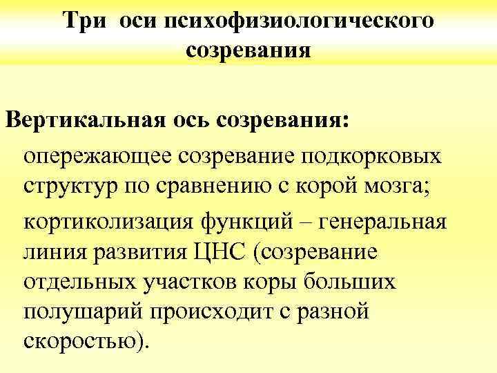 Три оси психофизиологического созревания Вертикальная ось созревания: опережающее созревание подкорковых структур по сравнению с