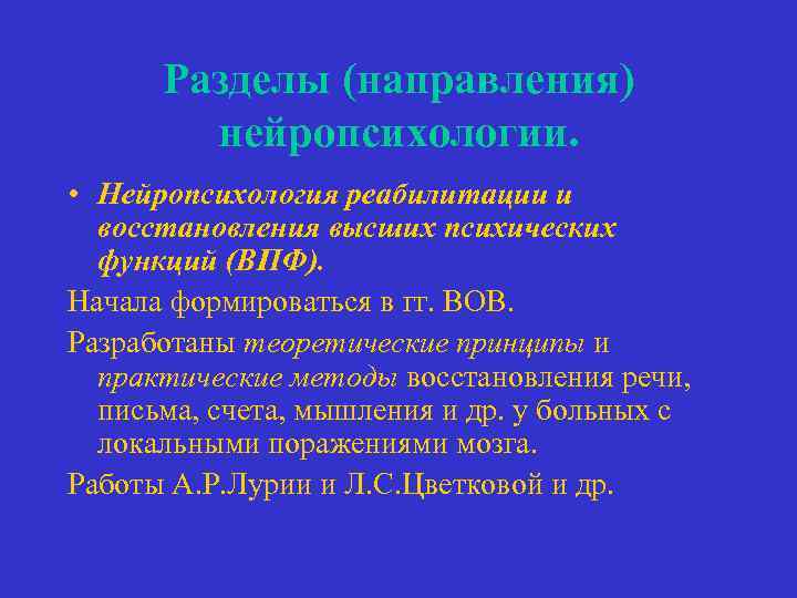 Разделы (направления) нейропсихологии. • Нейропсихология реабилитации и восстановления высших психических функций (ВПФ). Начала формироваться