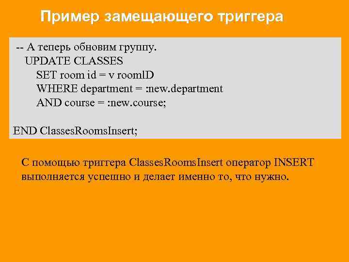 Пример замещающего триггера -- А теперь обновим группу. UPDATE CLASSES SET room id =