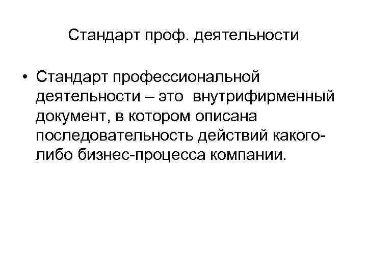 Стандарт проф. деятельности • Стандарт профессиональной деятельности – это внутрифирменный документ, в котором описана