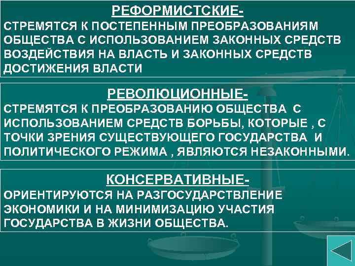 РЕФОРМИСТСКИЕ- СТРЕМЯТСЯ К ПОСТЕПЕННЫМ ПРЕОБРАЗОВАНИЯМ ОБЩЕСТВА С ИСПОЛЬЗОВАНИЕМ ЗАКОННЫХ СРЕДСТВ ВОЗДЕЙСТВИЯ НА ВЛАСТЬ И