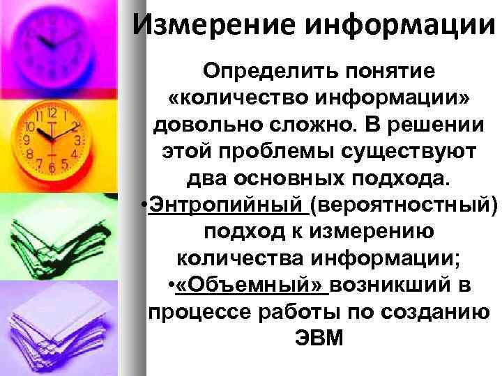 Измерение информации Определить понятие «количество информации» довольно сложно. В решении этой проблемы существуют два