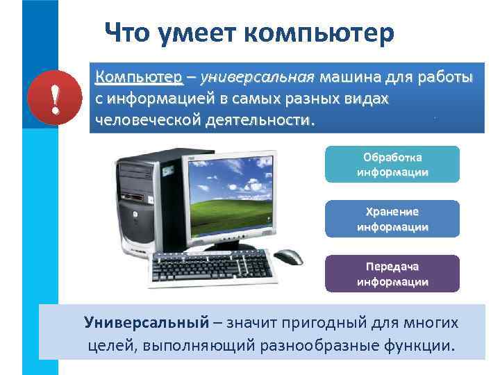 Что умеет компьютер ! Компьютер – универсальная машина для работы с информацией в самых