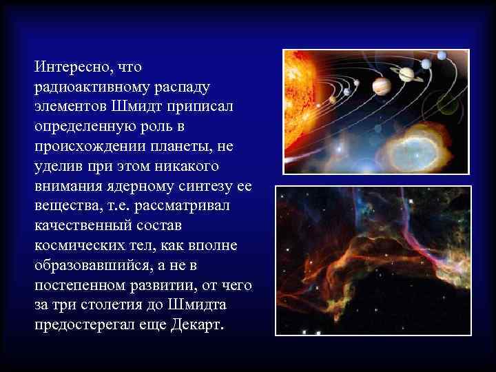 Интересно, что радиоактивному распаду элементов Шмидт приписал определенную роль в происхождении планеты, не уделив