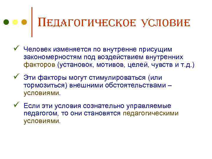 Педагогическое условие ü Человек изменяется по внутренне присущим закономерностям под воздействием внутренних факторов (установок,