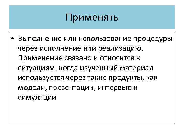 Применять • Выполнение или использование процедуры через исполнение или реализацию. Применение связано и относится