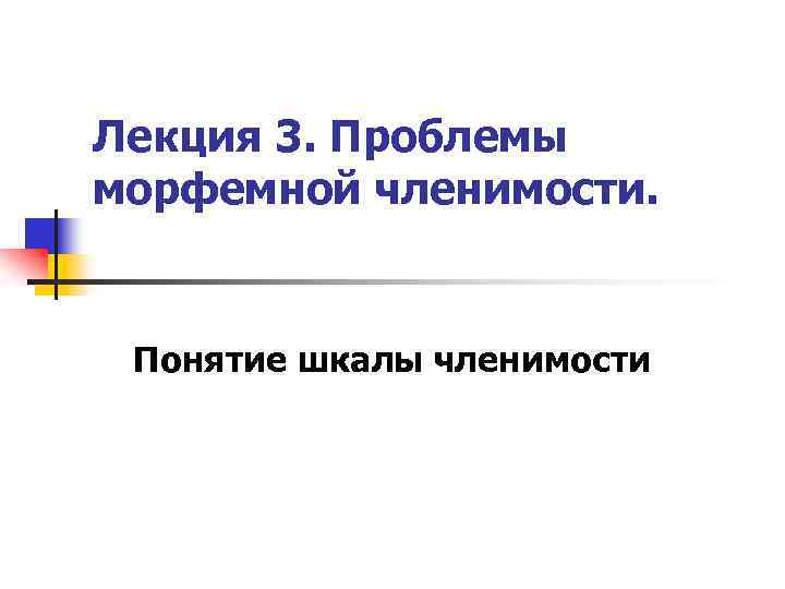 Лекция 3. Проблемы морфемной членимости. Понятие шкалы членимости 