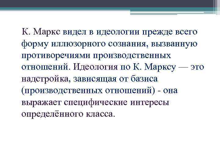  К. Маркс видел в идеологии прежде всего форму иллюзорного сознания, вызванную противоречиями производственных