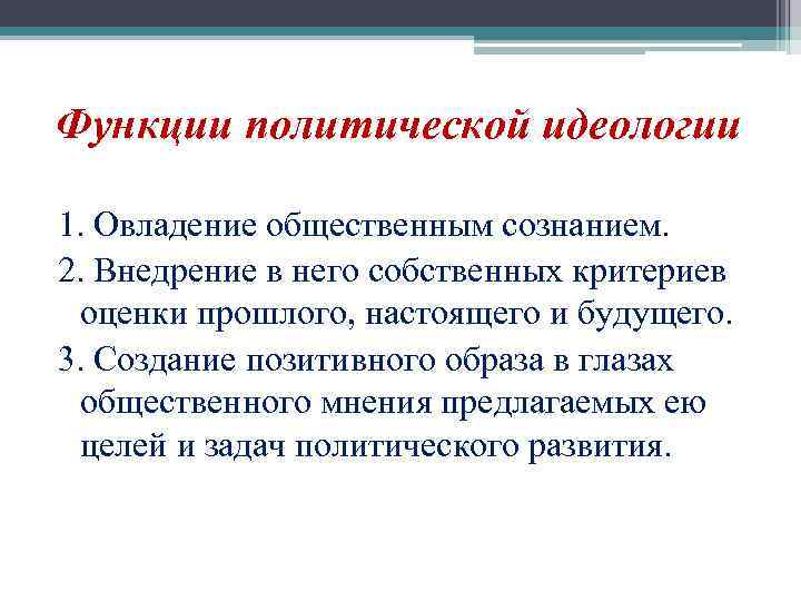 Функции политической идеологии 1. Овладение общественным сознанием. 2. Внедрение в него собственных критериев оценки