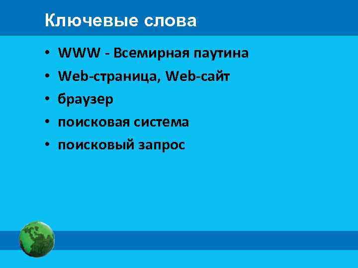 Ключевые слова • • • WWW - Всемирная паутина Web-страница, Web-сайт браузер поисковая система