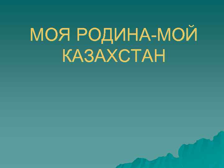 МОЯ РОДИНА-МОЙ КАЗАХСТАН 