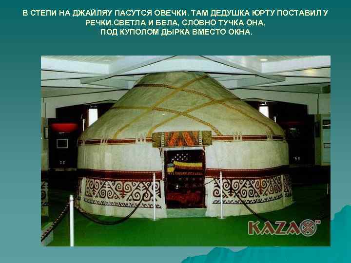 В СТЕПИ НА ДЖАЙЛЯУ ПАСУТСЯ ОВЕЧКИ. ТАМ ДЕДУШКА ЮРТУ ПОСТАВИЛ У РЕЧКИ. СВЕТЛА И