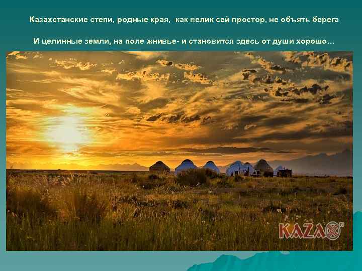 Казахстанские степи, родные края, как велик сей простор, не объять берега И целинные земли,