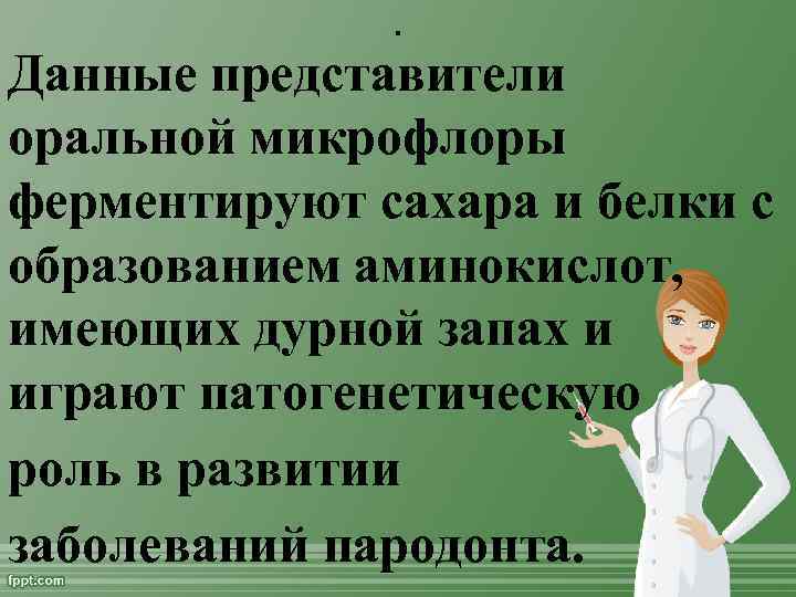 . Данные представители оральной микрофлоры ферментируют сахара и белки с образованием аминокислот, имеющих дурной