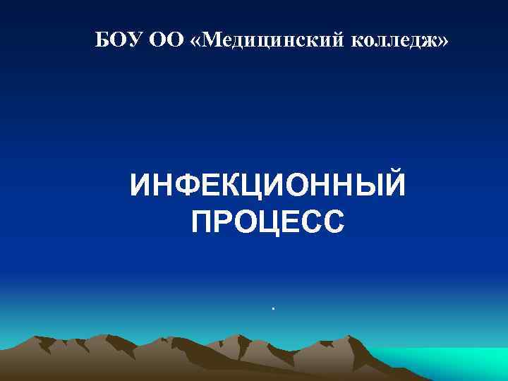 БОУ ОО «Медицинский колледж» ИНФЕКЦИОННЫЙ ПРОЦЕСС. 