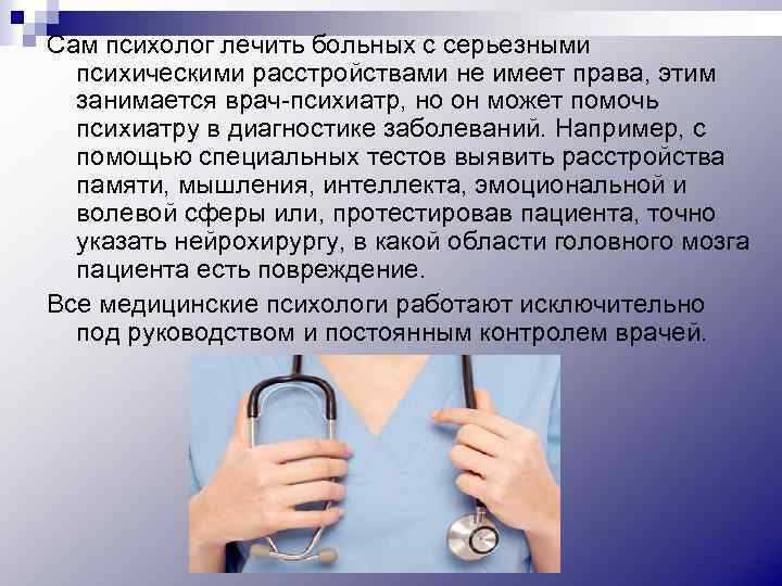 Сам психолог лечить больных с серьезными психическими расстройствами не имеет права, этим занимается врач-психиатр,