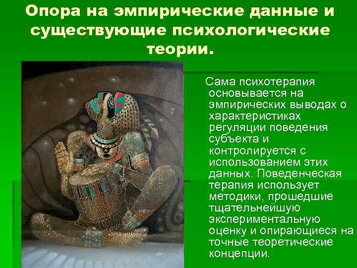 Опора на эмпирические данные и существующие психологические теории. Сама психотерапия основывается на эмпирических выводах