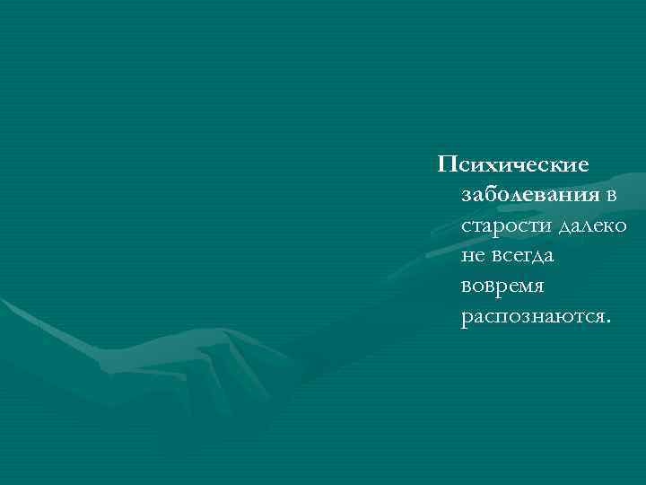 Психические заболевания в старости далеко не всегда вовремя распознаются. 