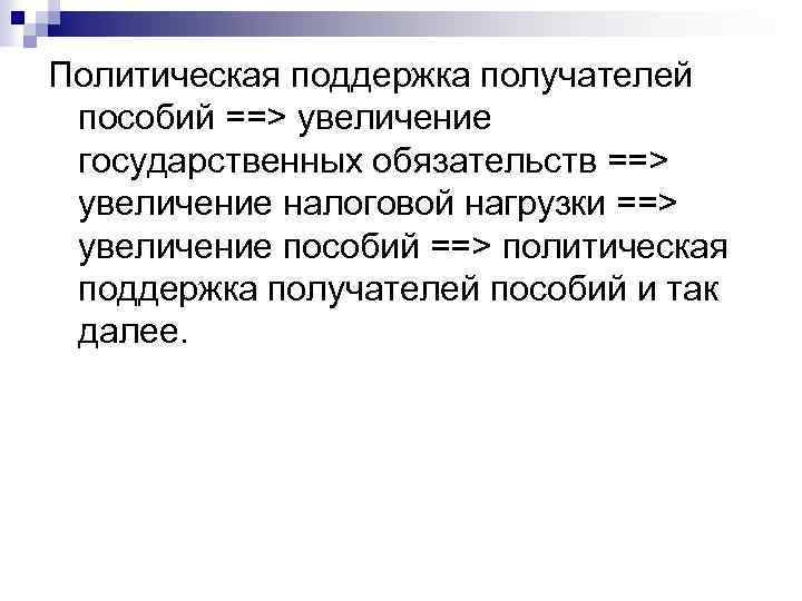 Политическая поддержка получателей пособий ==> увеличение государственных обязательств ==> увеличение налоговой нагрузки ==> увеличение