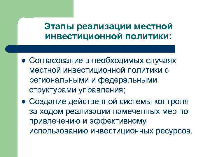 Этапы реализации местной инвестиционной политики: l l Согласование в необходимых случаях местной инвестиционной политики