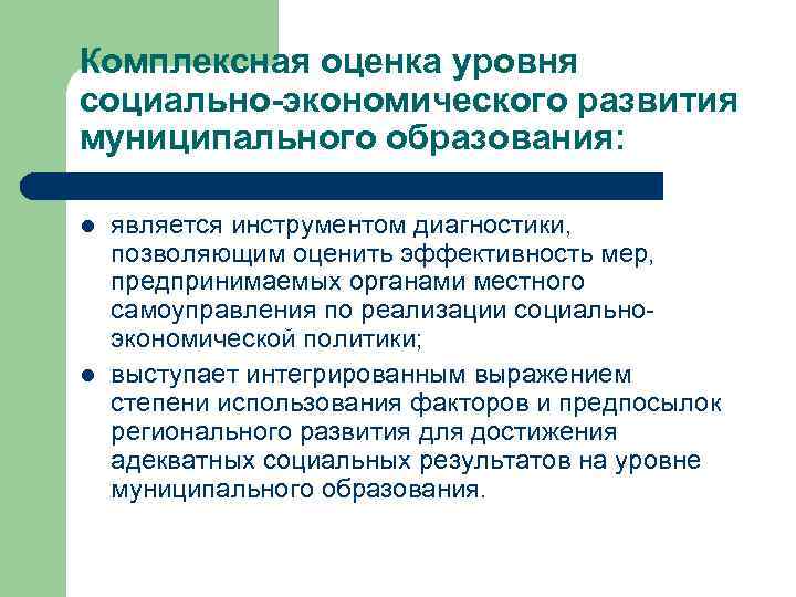 Комплексная оценка уровня социально-экономического развития муниципального образования: l l является инструментом диагностики, позволяющим оценить