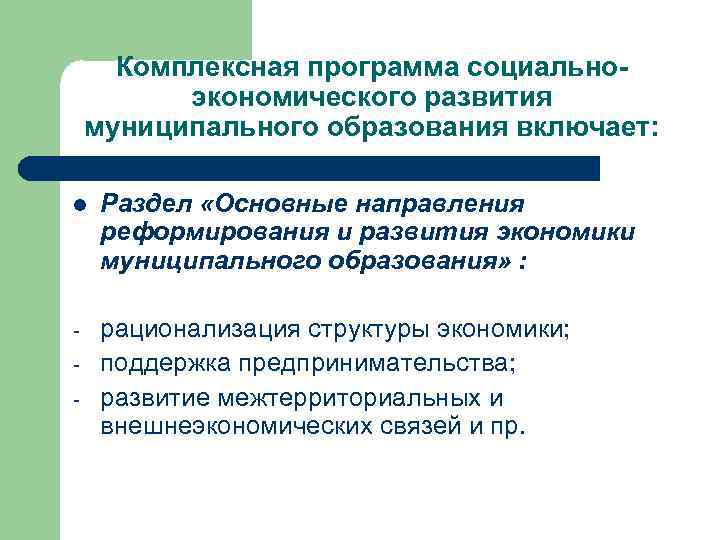 Комплексная программа социальноэкономического развития муниципального образования включает: l Раздел «Основные направления реформирования и развития