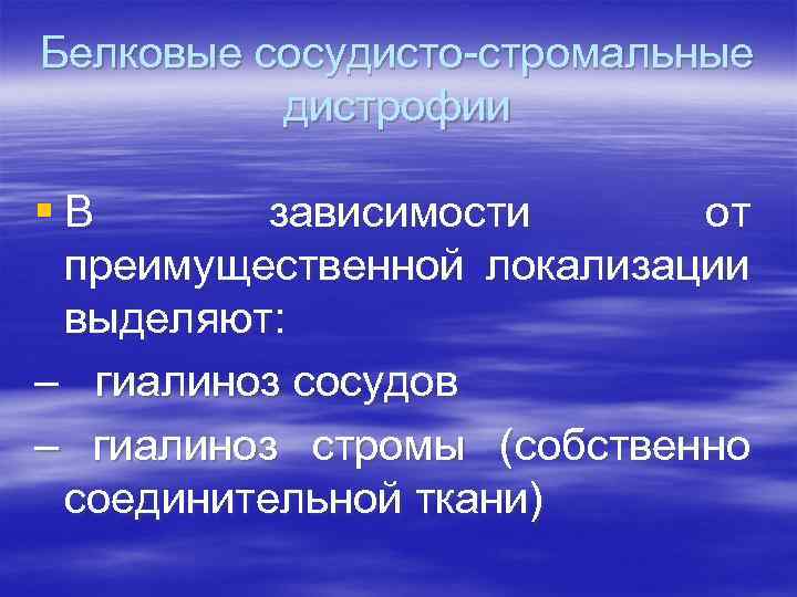 Белковые сосудисто-стромальные дистрофии §В зависимости от преимущественной локализации выделяют: – гиалиноз сосудов – гиалиноз