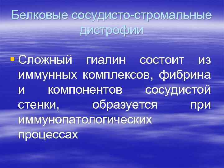 Белковые сосудисто-стромальные дистрофии § Сложный гиалин состоит из иммунных комплексов, фибрина и компонентов сосудистой