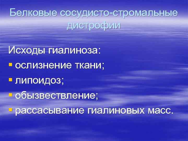 Белковые сосудисто-стромальные дистрофии Исходы гиалиноза: § ослизнение ткани; § липоидоз; § обызвествление; § рассасывание