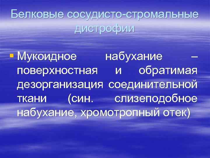 Белковые сосудисто-стромальные дистрофии § Мукоидное набухание – поверхностная и обратимая дезорганизация соединительной ткани (син.