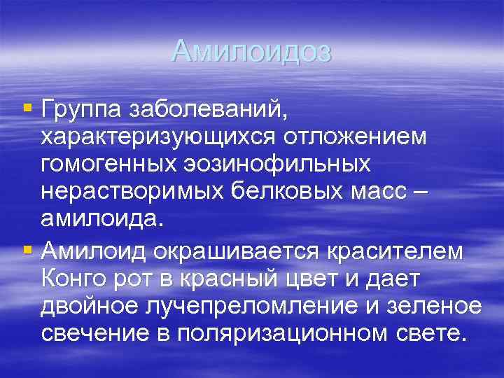 Амилоидоз § Группа заболеваний, характеризующихся отложением гомогенных эозинофильных нерастворимых белковых масс – амилоида. §