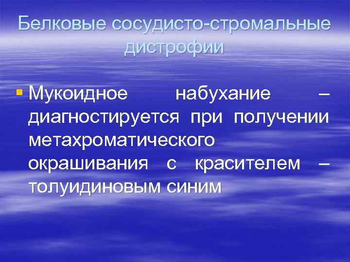 Белковые сосудисто-стромальные дистрофии § Мукоидное набухание – диагностируется при получении метахроматического окрашивания с красителем