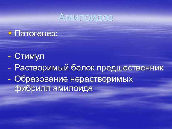 Амилоидоз § Патогенез: - Стимул Растворимый белок предшественник Образование нерастворимых фибрилл амилоида 